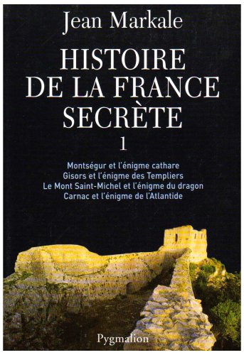 Histoire de la France secrète: Montségur et l'énigme cathare - Gisors et l'énigme des Templiers - Le mont Saint-Michel et l'énigme du dragon - Carnac et l'énigme de l'Atlantide (1)