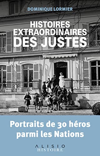 Histoires extraordinaires des justes: Portraits de 30 héros parmi les nations