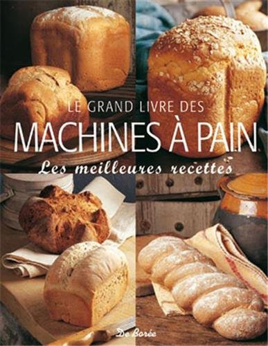 Le grand livre des machines à pain : Les meilleures recettes