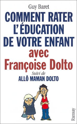 Comment rater l'éducation de votre enfant avec Françoise Dolto, suivi de "Allô maman Dolto"
