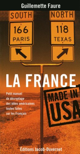 La France made in USA: Petit manuel de décryptage des idées américaines toutes faites sur les Français