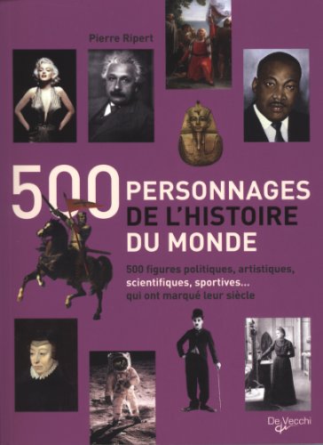 500 personnages de l'histoire du monde: 500 figures politiques, artistiques, scientifiques, sportives... qui ont marqué lur siècle