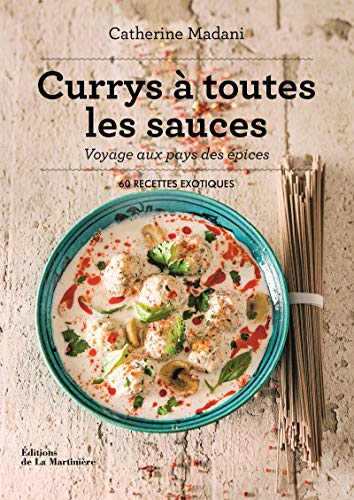 Currys à toutes les sauces (60 recettes exotiques): Voyage aux pays des épices