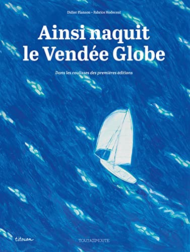 Ainsi naquit le Vendée Globe: Dans les coulisses des premières éditions