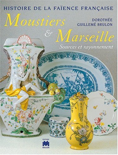 HISTOIRE DE LA FAIENCE FRANCAISE. Moustiers & Marseille, sources et rayonnement
