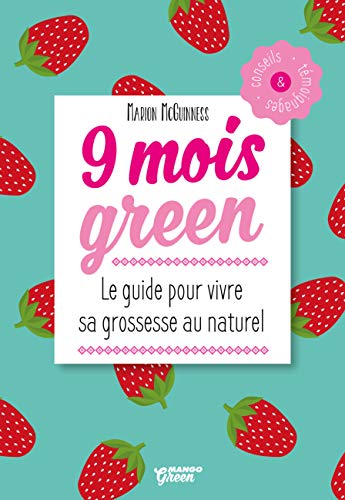 9 mois green: Le guide pour vivre sa grossesse au naturel