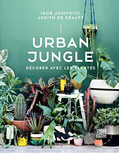 Urban Jungle - Décorer avec les plantes: Décorer avec les plantes