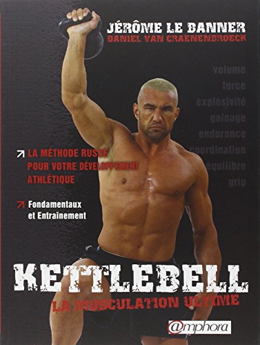 Kettlebell - la muscultation ultime. La méthode russe pour votre développement