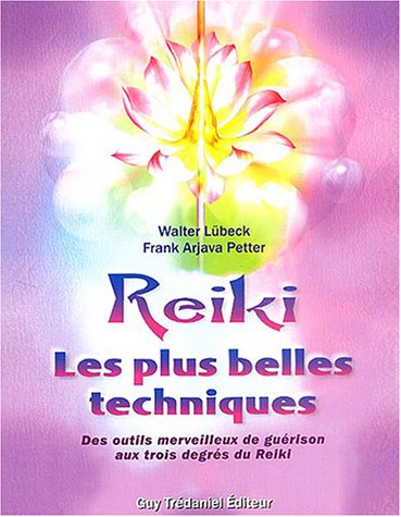 Reiki Les plus belles techniques: Des outils merveilleux de guérison aux trois degrés du Reiki