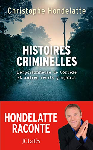 Histoires criminelles: L'empoisonneuse de Corrèze et autres récits glaçants.