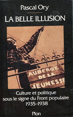 La belle illusion: Culture et politique sous le signe du Front populaire, 1935-1938