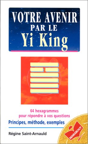Votre avenir par le Yi King: Principes, méthodes, exemples