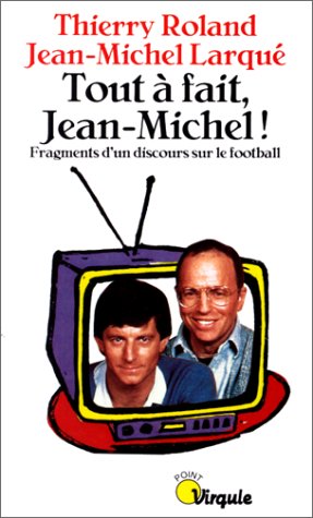 Tout à fait, Jean-Michel !: Fragments d'un discours sur le football