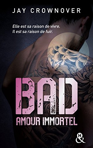 Bad - T4 Amour immortel: Des bad boys, des vrais, pour une romance New Adult intense !