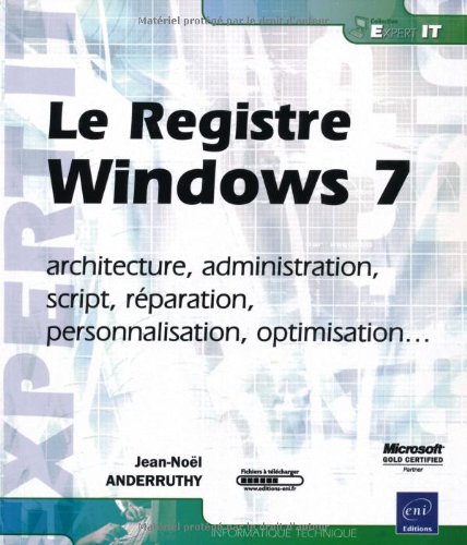 Le Registre Windows 7 - architecture, administration, script, réparation, personnalisation, optimisation...