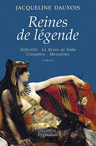 Reines de légende: Néfertiti, La Reine de Saba, Cléopâtre, Messaline