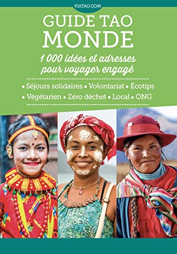 Guide tao Monde 1000 idées et adresses pour voyager engagé: Séjours solidaires - Volontariat - Ecotips - Végétarien - Zéro déchet - Local