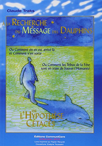 Recherche du message des dauphins ou l'Hypothèse cétacés : Ou comment on en est arrivé là et Comment s'en sortir