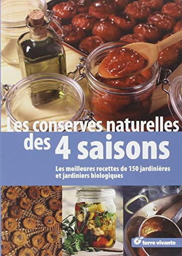 Les conserves naturelles des quatre saisons: Les meilleures recettes de 150 jardinières et jardiniers biologiques