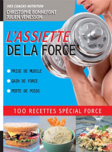 L'Assiette de la force 100 recettes spécial force. Prise de muscle, gain de force, perte de poids