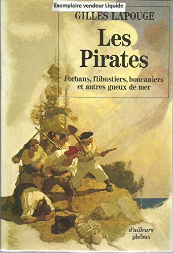 Les Pirates : forbans, flibustiers, boucaniers et autres gueux de mer