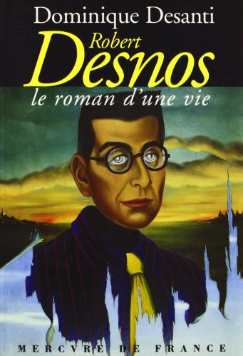 Robert Desnos, le roman d'une vie