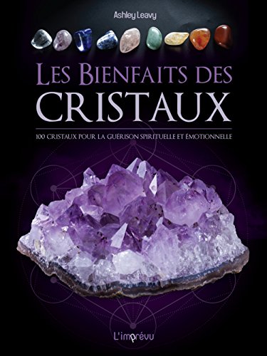 Les bienfaits des cristaux : 100 cristaux pour la guérison émotionnelle et spirituelle
