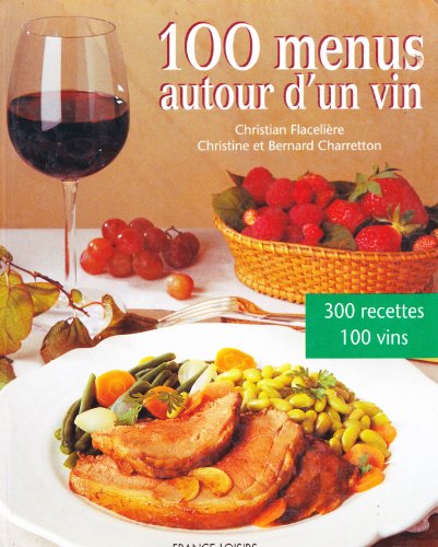 100 menus autour d'un vin : 100 menus, 300 recettes, 100 vins