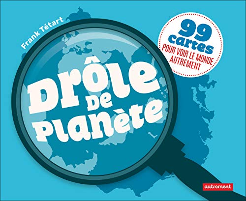 Drôle de planète: 99 cartes pour voir le monde autrement