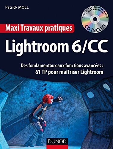 Maxi Travaux pratiques Lightroom 6/CC - 61 TP pour maîtriser Lightroom: Des fondamentaux aux fonctions avancées : 61 TP pour maîtriser Lightroom