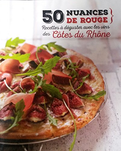 50 Nuances de rouge (recettes o déguster avec les vins des Côtes du Rhône)