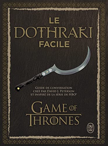 Le dothraki facile: oeu>Games of Thrones Guide de conversation créé par David J. Peterson et inspiré de la série de HBO® :