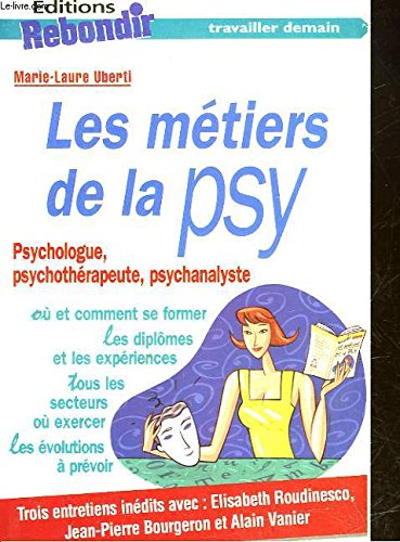 Les métiers de la psy: [psychologue, psychothérapeute, psychanalyste