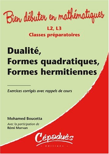 Dualité, Formes quadratiques, Formes hermitiennes : Exercices corrigés avec rappels de cours-Classes préparatoires L2, L3 - Collection : Bien débuter en mathématiques