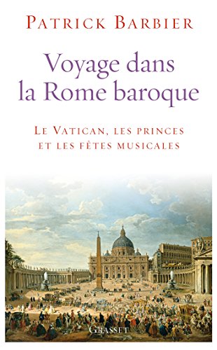 Voyage dans la Rome baroque: Le Vatican, les princes et les fêtes musicales