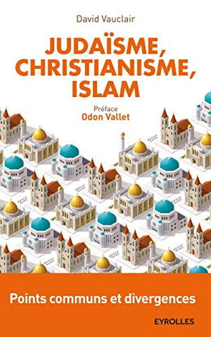 Judaïsme, christianisme, islam : points communs et divergences