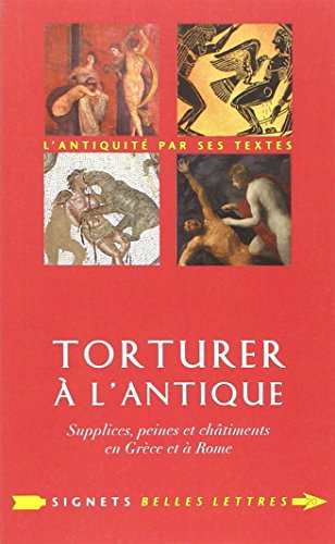 Torturer à l'Antique: Supplices, peines et châtiments en Grèce et à Rome