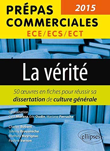 La Vérité 50 Oeuvres pour Réussir sa Dissertation de Culture Générale Prépas Commerciales 2015-2016 ECE/ECS/ECT
