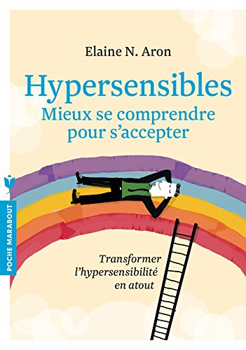 Hypersensibles - Mieux se comprendre, mieux s'accepter: Transformer l'hypersensibilité en atout