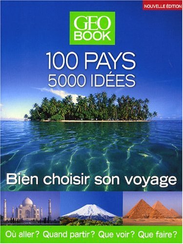 GEOBook 100 pays - 5000 idées: Bien choisir son voyage
