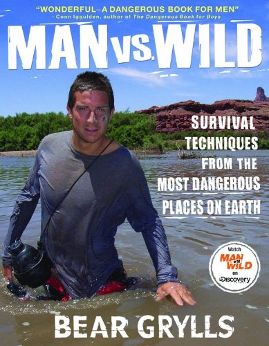 Man vs. Wild: Survival Techniques from the Most Dangerous Places on Earth-