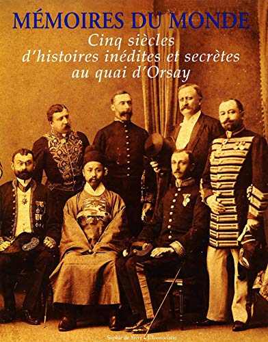 Memoires du monde : Cinq siècles d'histoires inédites et secrètes au quai d'Orsay