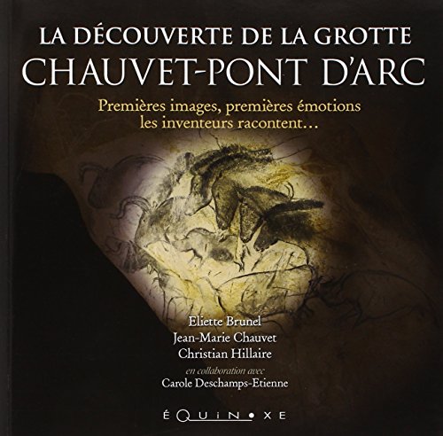 La découverte de la grotte Chauvet-Pont d'Arc: Premières images, premières émotions, les inventeurs racontent...