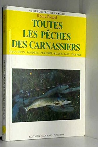 Toutes les pêches des carnassiers: Brochets, sandres, perches, black-bass, silures