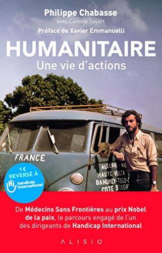 Humanitaire, une vie d'actions: De Médecin Sans Frontières au prix nobel de la paix, le parcours engagé ...