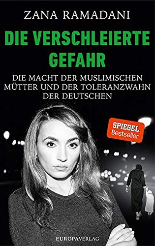 Die verschleierte Gefahr: Die Macht der muslimischen Mütter und der Toleranzwahn der Deutschen