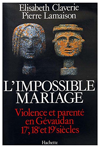 L'IMPOSSIBLE MARIAGE. Violence et parenté en Gévaudan, XVIIème-XVIIIème, XIXème siècles