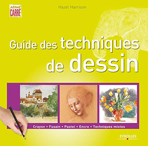 Guide des techniques de dessin: Crayon. Fusain. Pastel. Encre. Techniques mixtes.