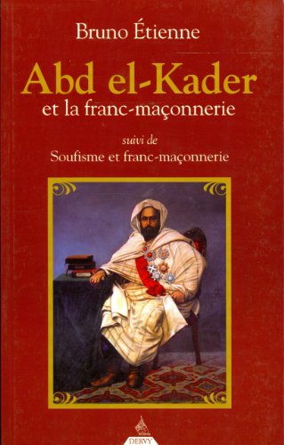 Abd El-Kader et la Franc-maçonnerie - Suivi de Soufisme et franc-maçonnerie