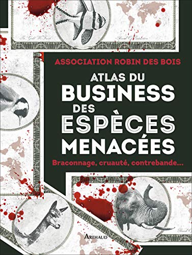 Atlas du business des espèces menacées: Braconnage, cruauté, contrebande...